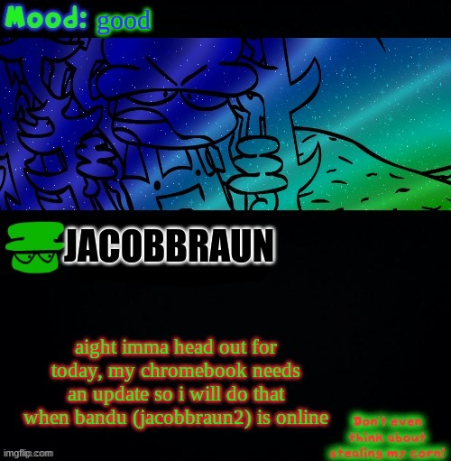 i'll just be alone | good; JACOBBRAUN; aight imma head out for today, my chromebook needs an update so i will do that when bandu (jacobbraun2) is online | image tagged in bambi corn lover | made w/ Imgflip meme maker