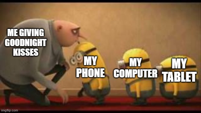 goodnight | ME GIVING GOODNIGHT KISSES; MY PHONE; MY COMPUTER; MY TABLET | image tagged in goodnight,gru meme,mobile,tablet,laptop,kisses | made w/ Imgflip meme maker