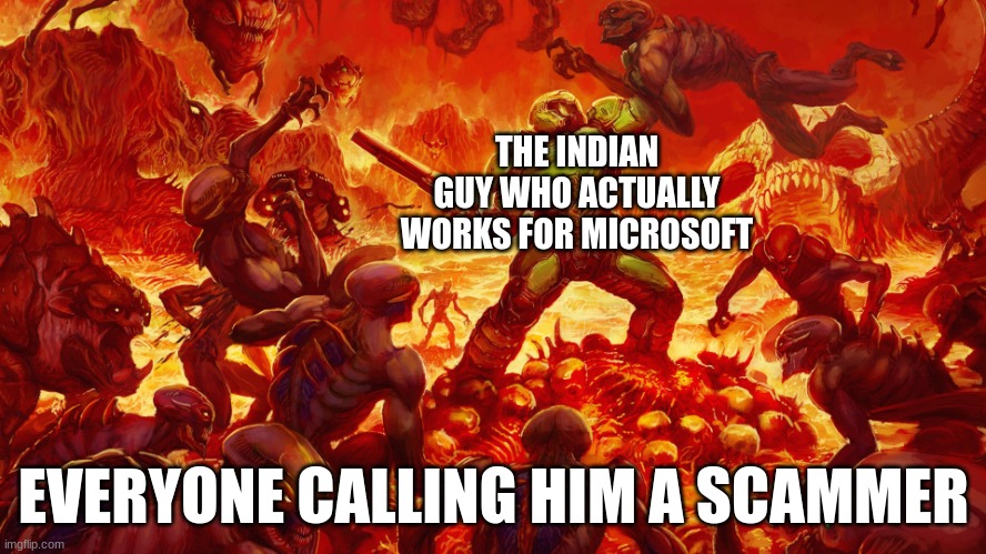 forgor to submit this | THE INDIAN GUY WHO ACTUALLY WORKS FOR MICROSOFT; EVERYONE CALLING HIM A SCAMMER | image tagged in doomguy | made w/ Imgflip meme maker