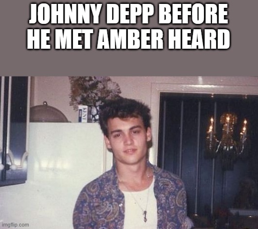 Johnny Depp Before He Met Amber Heard | JOHNNY DEPP BEFORE HE MET AMBER HEARD | image tagged in johnny depp,amber heard,johnny depp meme,amber heard meme,funny,memes | made w/ Imgflip meme maker