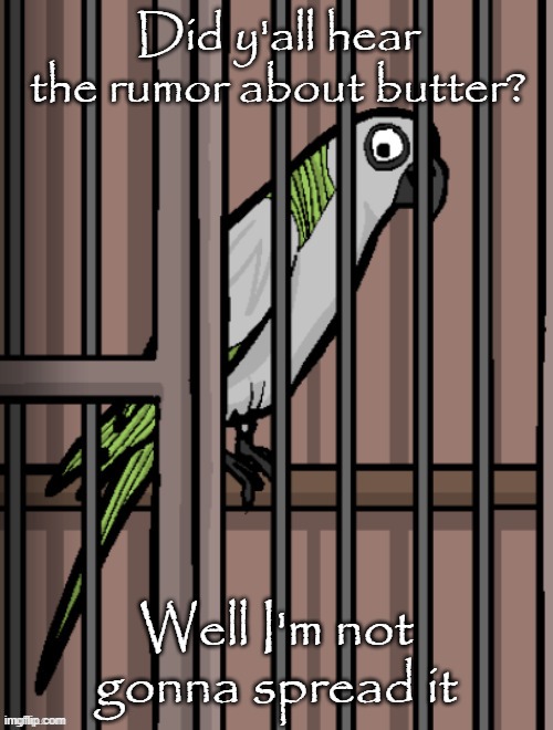 Bird on crack | Did y'all hear the rumor about butter? Well I'm not gonna spread it | image tagged in bird on crack | made w/ Imgflip meme maker