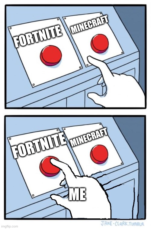 Two buttons, One pressed | FORTNITE MINECRAFT FORTNITE MINECRAFT ME | image tagged in two buttons one pressed | made w/ Imgflip meme maker