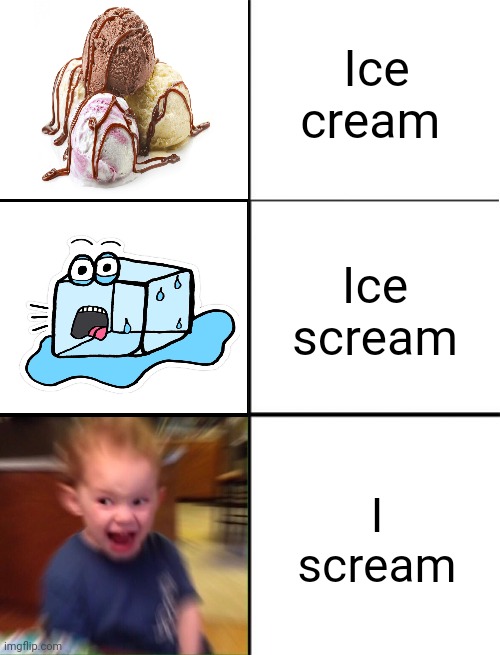 I scream (Made this one sometime ago) | Ice cream; Ice scream; I scream | image tagged in blank 3 panel,ice cream,ice,scream,ice cube,memes | made w/ Imgflip meme maker