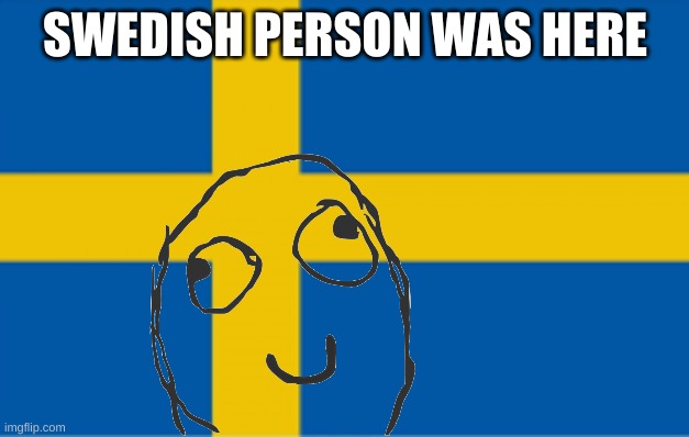 Sweden flag | SWEDISH PERSON WAS HERE | image tagged in sweden flag | made w/ Imgflip meme maker