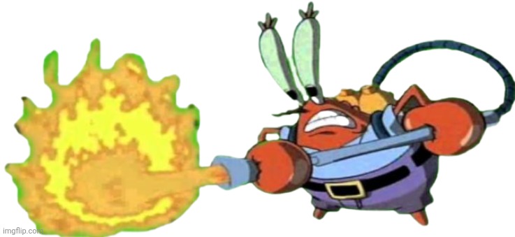 Mr. Krabs with flamethrower | image tagged in mr krabs with flamethrower | made w/ Imgflip meme maker