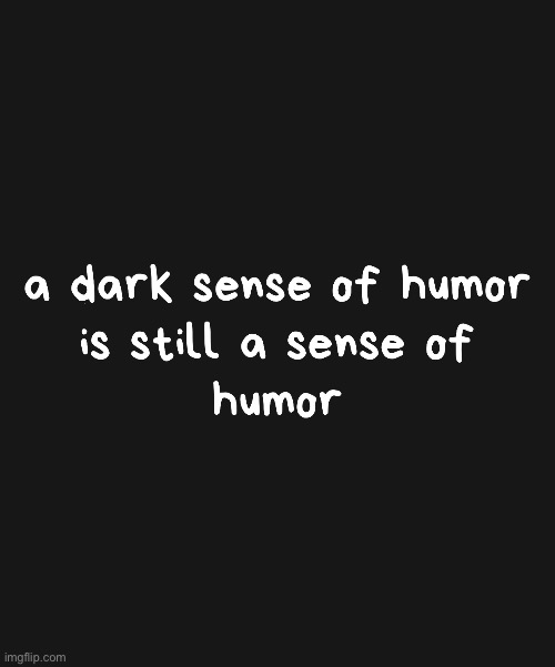 Lets lighten things up with some dark humor | image tagged in dark humor | made w/ Imgflip meme maker