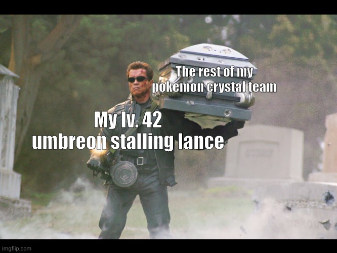Umbreon was broken in this fight | The rest of my pokemon crystal team; My lv. 42 umbreon stalling lance | image tagged in terminator funeral,pokemon | made w/ Imgflip meme maker