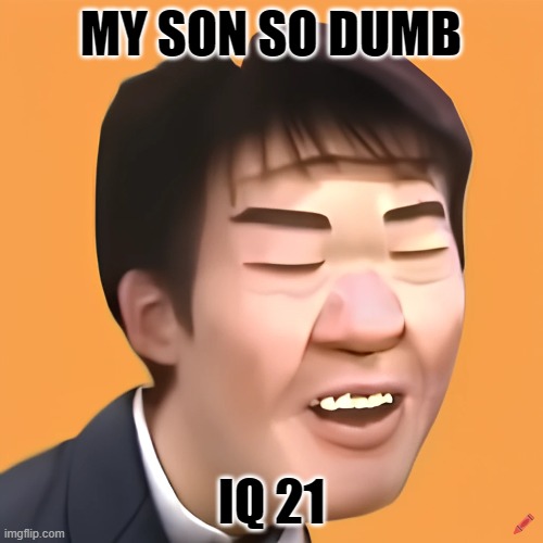 my son so dumb iq21 | MY SON SO DUMB; IQ 21 | image tagged in omg | made w/ Imgflip meme maker