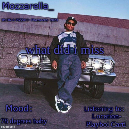 Eazy-E Temp | what did i miss; Location- Playboi Carti; 78 degrees baby | image tagged in eazy-e temp | made w/ Imgflip meme maker