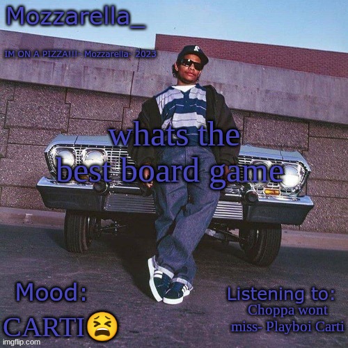 Eazy-E Temp | whats the best board game; Choppa wont miss- Playboi Carti; CARTI😫 | image tagged in eazy-e temp | made w/ Imgflip meme maker