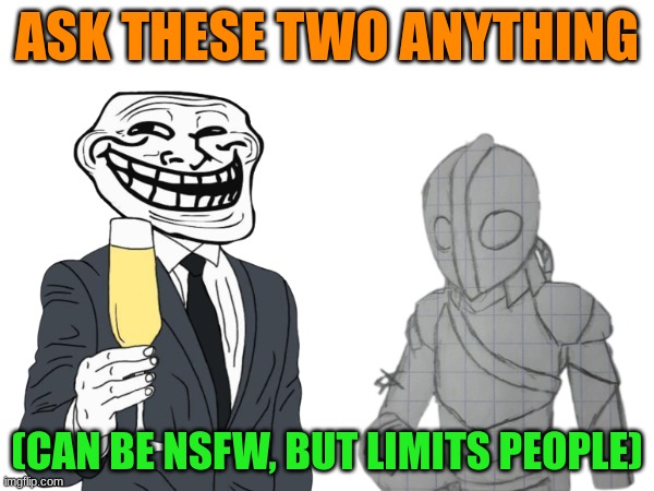 ASK THESE TWO ANYTHING; (CAN BE NSFW, BUT LIMITS PEOPLE) | made w/ Imgflip meme maker