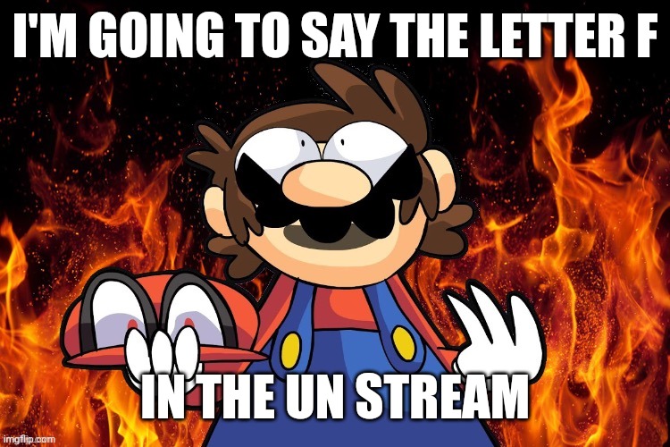 Satanic Mario | I'M GOING TO SAY THE LETTER F; IN THE UN STREAM | image tagged in satanic mario | made w/ Imgflip meme maker