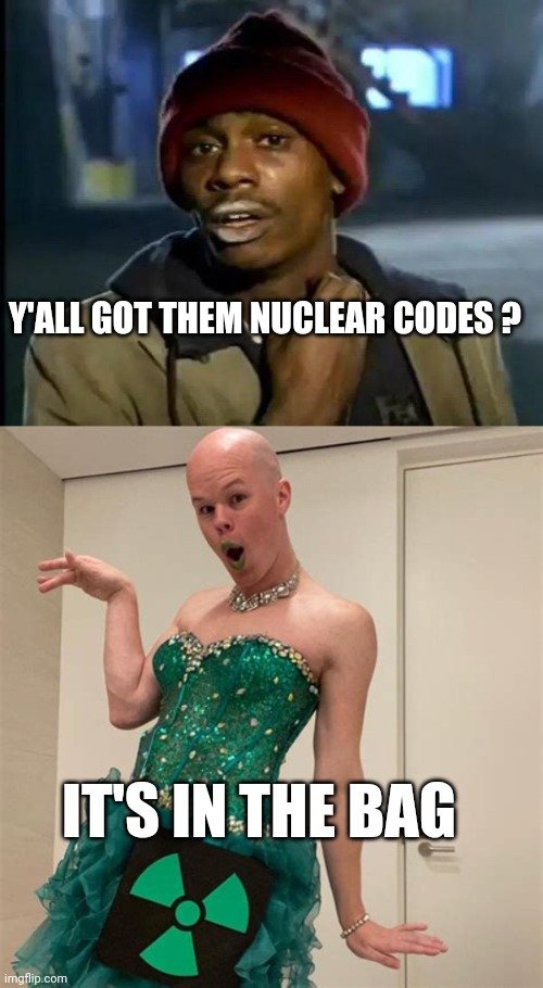 Y'ALL GOT THEM NUCLEAR CODES ? IT'S IN THE BAG | image tagged in memes,y'all got any more of that,sam brinton | made w/ Imgflip meme maker