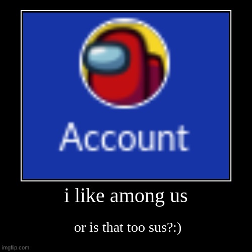 is it sus | image tagged in funny,demotivationals,is it sus | made w/ Imgflip demotivational maker