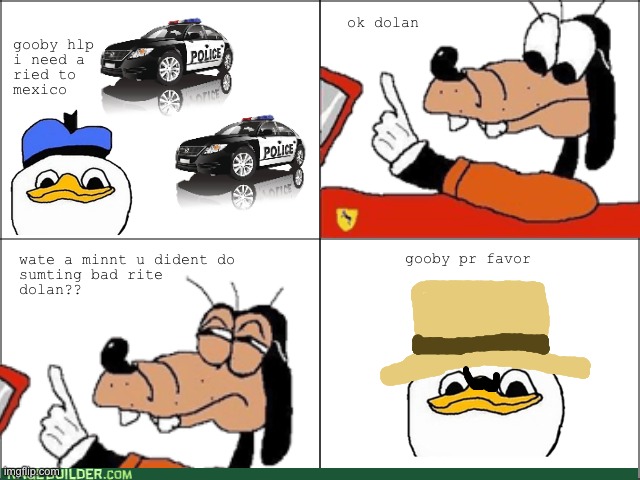 ¡Gooby, por favor! | image tagged in dolan,police,mexico | made w/ Imgflip meme maker