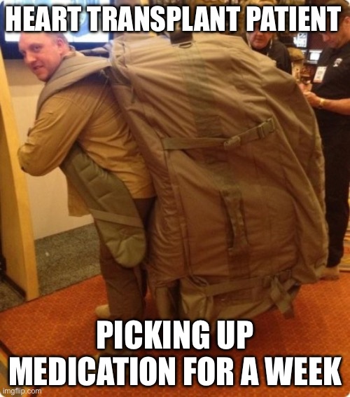 It do be like that | HEART TRANSPLANT PATIENT; PICKING UP MEDICATION FOR A WEEK | image tagged in giant backpack,heart,transplant,patient,medication | made w/ Imgflip meme maker
