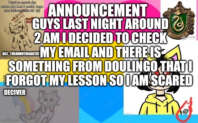 I forgot my doulingo lesson | GUYS LAST NIGHT AROUND 2 AM I DECIDED TO CHECK MY EMAIL AND THERE IS SOMETHING FROM DOULINGO THAT I FORGOT MY LESSON SO I AM SCARED | image tagged in time to die,duolingo,i think i forgot something | made w/ Imgflip meme maker