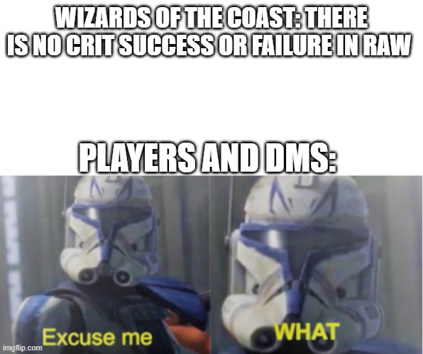 Excuse me what but better | WIZARDS OF THE COAST: THERE IS NO CRIT SUCCESS OR FAILURE IN RAW; PLAYERS AND DMS: | image tagged in excuse me what but better | made w/ Imgflip meme maker