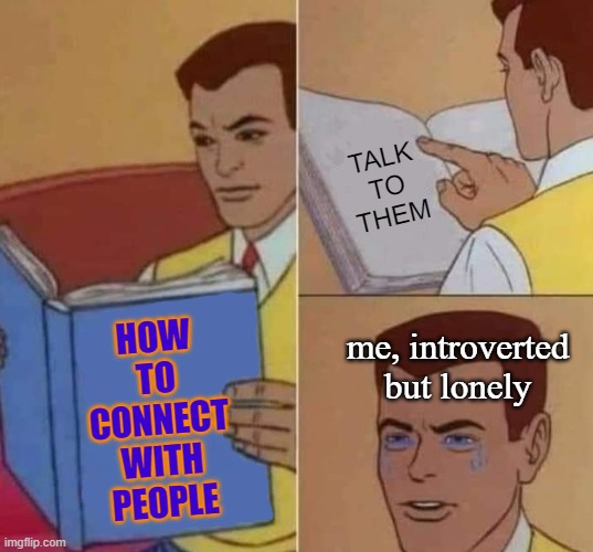 Peter Parker Reading Book & Crying | TALK TO THEM; me, introverted but lonely; HOW TO CONNECT WITH PEOPLE | image tagged in peter parker reading book crying,relatable memes,memes | made w/ Imgflip meme maker