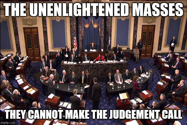 Don't you worry, you'll be told exactly what to do | THE UNENLIGHTENED MASSES; THEY CANNOT MAKE THE JUDGEMENT CALL | image tagged in senate floor | made w/ Imgflip meme maker