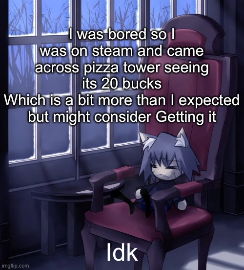 Chaos neco arc | I was bored so I was on steam and came across pizza tower seeing its 20 bucks
Which is a bit more than I expected but might consider Getting it; Idk | image tagged in chaos neco arc | made w/ Imgflip meme maker