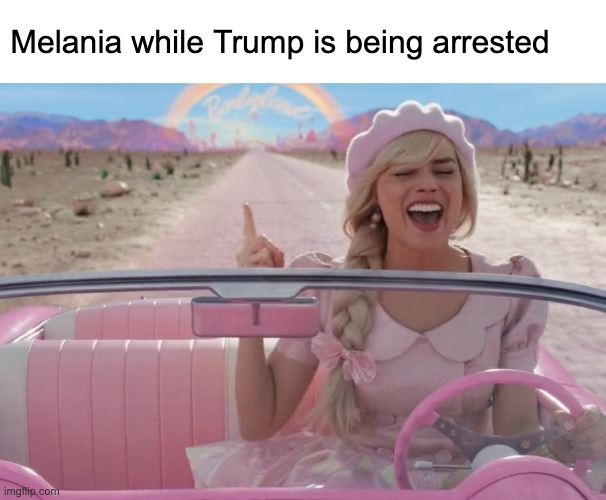 she didn't even go to new york with him lmao | Melania while Trump is being arrested | image tagged in margot robbie barbie driving,melania trump,donald trump | made w/ Imgflip meme maker