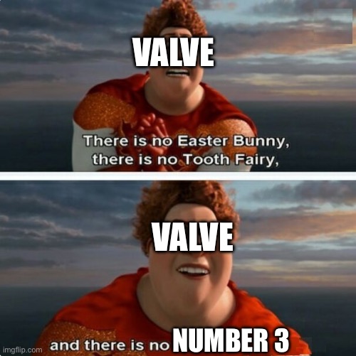 TIGHTEN MEGAMIND "THERE IS NO EASTER BUNNY" | VALVE; VALVE; NUMBER 3 | image tagged in tighten megamind there is no easter bunny,valve | made w/ Imgflip meme maker