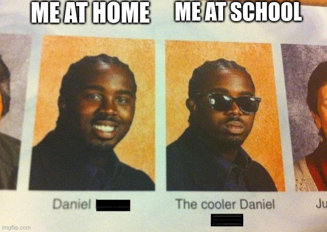 i have 2 sides | ME AT HOME; ME AT SCHOOL | image tagged in the cooler daniel | made w/ Imgflip meme maker