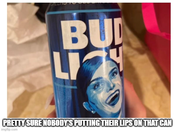 Bud Wrong | PRETTY SURE NOBODY'S PUTTING THEIR LIPS ON THAT CAN | image tagged in memes,budwiser | made w/ Imgflip meme maker