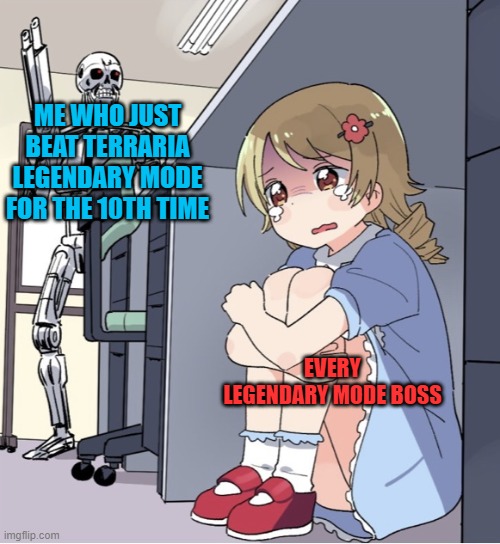 terraria meme | ME WHO JUST BEAT TERRARIA LEGENDARY MODE FOR THE 10TH TIME; EVERY LEGENDARY MODE BOSS | image tagged in anime girl hiding from terminator | made w/ Imgflip meme maker