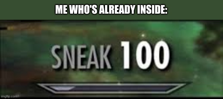 sneak 100 | ME WHO'S ALREADY INSIDE: | image tagged in sneak 100 | made w/ Imgflip meme maker