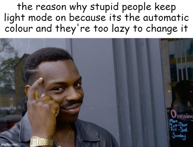 Roll Safe Think About It | the reason why stupid people keep light mode on because its the automatic colour and they're too lazy to change it | image tagged in memes,roll safe think about it,fun,funny,black guy pointing at head,smart | made w/ Imgflip meme maker