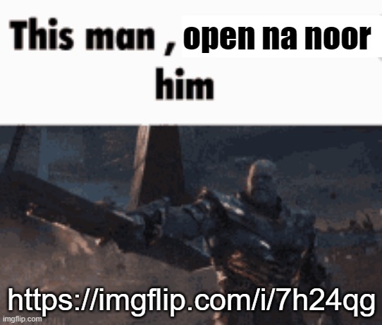 This man, _____ him | open na noor; https://imgflip.com/i/7h24qg | image tagged in this man _____ him | made w/ Imgflip meme maker