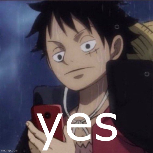 luffy phone | yes | image tagged in luffy phone | made w/ Imgflip meme maker