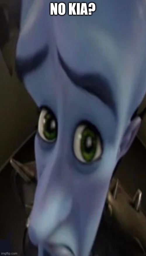 Megamind peeking | NO KIA? | image tagged in megamind peeking | made w/ Imgflip meme maker