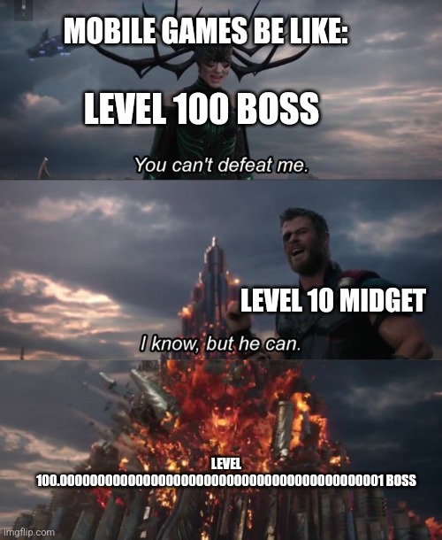 It do be like that sometimes | MOBILE GAMES BE LIKE:; LEVEL 100 BOSS; LEVEL 10 MIDGET; LEVEL 100.0000000000000000000000000000000000000000001 BOSS | image tagged in you can't defeat me | made w/ Imgflip meme maker