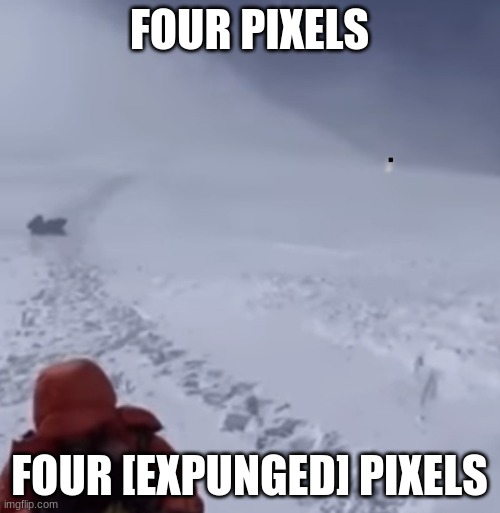 Four f*cking pixels | FOUR PIXELS FOUR [EXPUNGED] PIXELS | image tagged in four f cking pixels | made w/ Imgflip meme maker