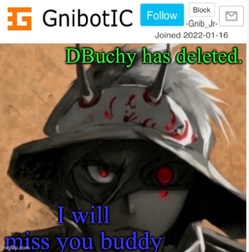 Y’all probably don’t know who this is but I just wanted to pay respects | DBuchy has deleted. I will miss you buddy | image tagged in gnibotic s announcement template made by birdnerd01 | made w/ Imgflip meme maker