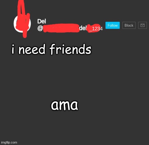 totally del | i need friends; ama | image tagged in totally del | made w/ Imgflip meme maker