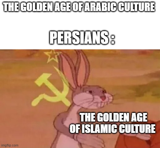 the golden age of islamic culture | THE GOLDEN AGE OF ARABIC CULTURE; PERSIANS :; THE GOLDEN AGE OF ISLAMIC CULTURE | image tagged in bugs bunny communist,persians,golden age,funny memes,memes,iran | made w/ Imgflip meme maker