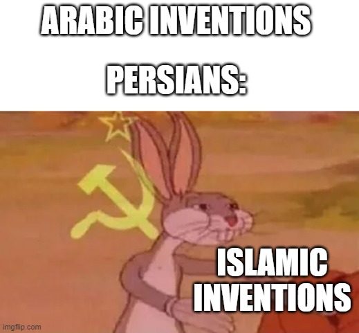 islamic inventions | ARABIC INVENTIONS; PERSIANS:; ISLAMIC INVENTIONS | image tagged in bugs bunny communist,persians,persian,arabic inventions,islamic inventions,iran | made w/ Imgflip meme maker