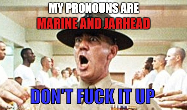Breaking News | MY PRONOUNS ARE; MARINE AND JARHEAD; DON'T FUCK IT UP | image tagged in full metal jacket usmc drill sergeant r lee ermey cropped,american flag,military humor,funny memes,gender identity,r lee ermey | made w/ Imgflip meme maker