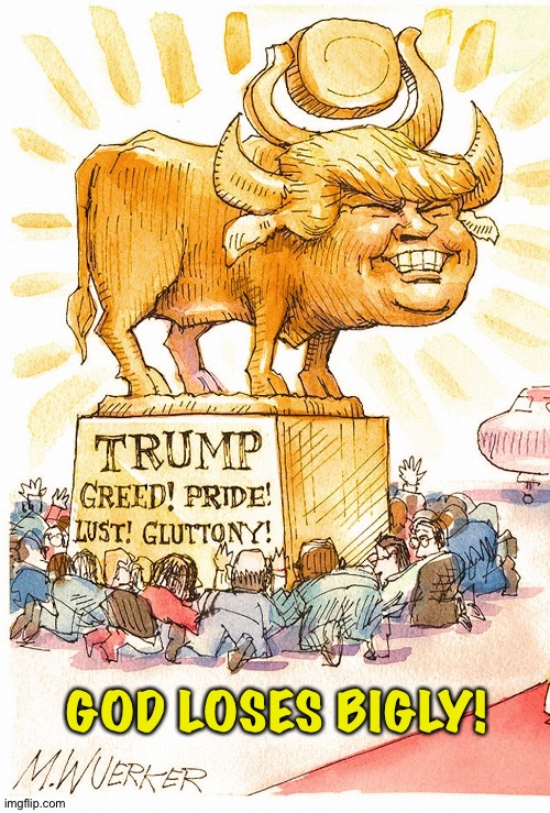 Trump Golden Calf false god | GOD LOSES BIGLY! | image tagged in trump golden calf false god | made w/ Imgflip meme maker