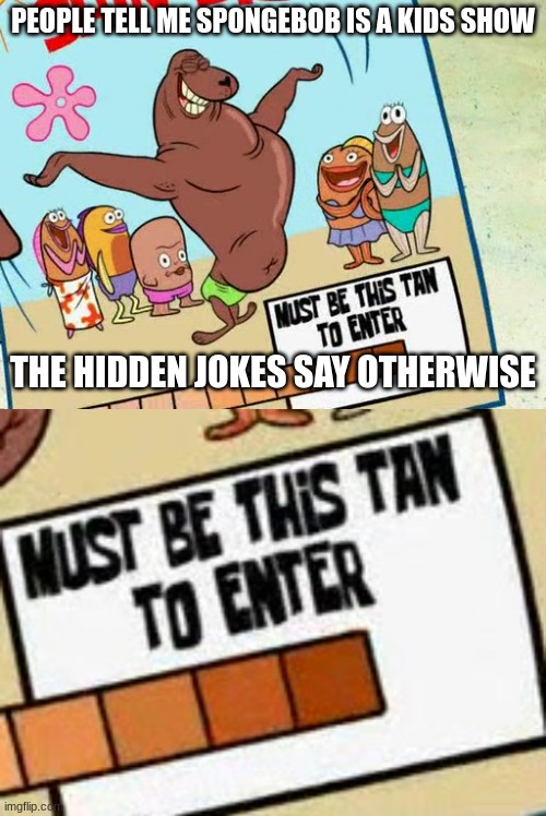 PEOPLE TELL ME SPONGEBOB IS A KIDS SHOW; THE HIDDEN JOKES SAY OTHERWISE | made w/ Imgflip meme maker