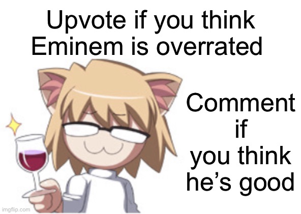 Neco arc | Upvote if you think Eminem is overrated; Comment if you think he’s good | image tagged in neco arc | made w/ Imgflip meme maker