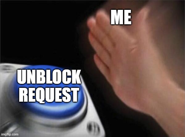 Blank Nut Button Meme | ME; UNBLOCK REQUEST | image tagged in memes,blank nut button | made w/ Imgflip meme maker