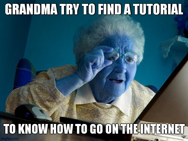 TUTORIAL - How to access to the internet | GRANDMA TRY TO FIND A TUTORIAL; TO KNOW HOW TO GO ON THE INTERNET | image tagged in memes,grandma finds the internet,tutorial,grandma,first day on the internet kid,thanos impossible | made w/ Imgflip meme maker