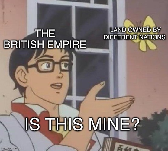 Is This A Pigeon | LAND OWNED BY DIFFERENT NATIONS; THE BRITISH EMPIRE; IS THIS MINE? | image tagged in memes,is this a pigeon,history memes | made w/ Imgflip meme maker