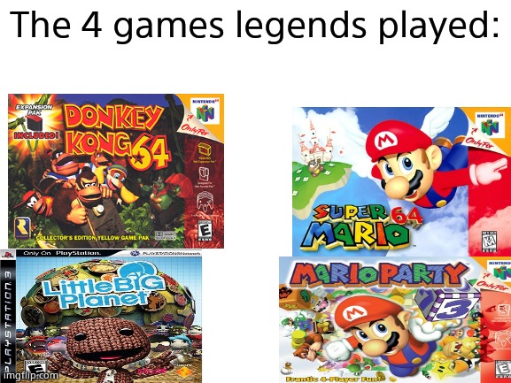 Ever play em'? | The 4 games legends played: | image tagged in blank white template,cool games | made w/ Imgflip meme maker