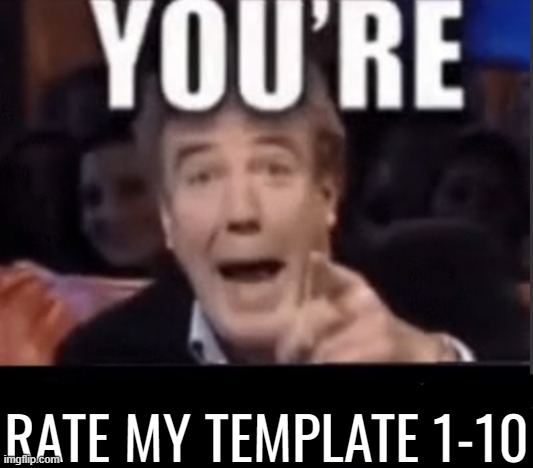 You're X (Blank) | RATE MY TEMPLATE 1-10 | image tagged in you're x | made w/ Imgflip meme maker